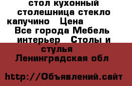 стол кухонный столешница стекло капучино › Цена ­ 12 000 - Все города Мебель, интерьер » Столы и стулья   . Ленинградская обл.